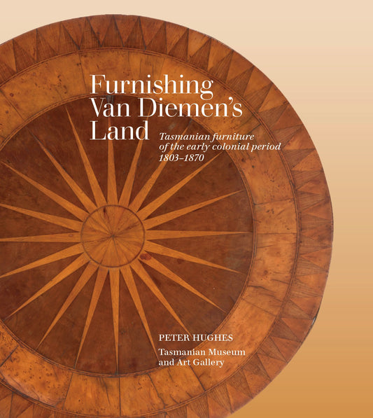 Furnishing Van Diemen's land: Tasmanian furniture of the early colonial period 1803-1870